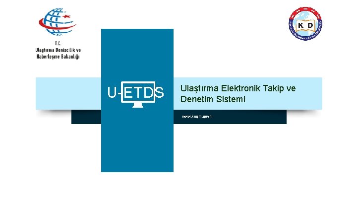 U-ETDS Ulaştırma Elektronik Takip ve Denetim Sistemi www. kugm. gov. tr www. yourcompany. com