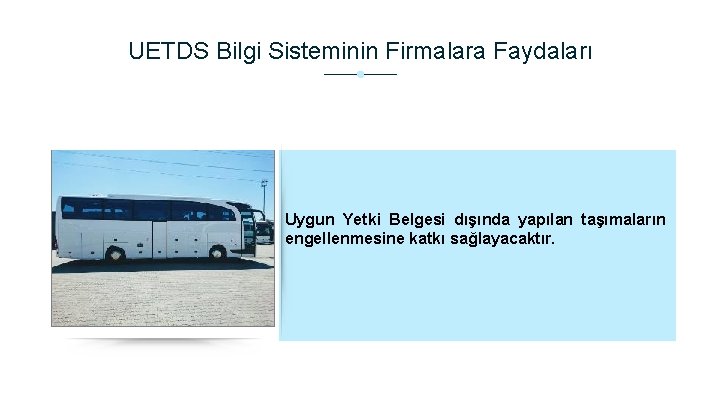 UETDS Bilgi Sisteminin Firmalara Faydaları Uygun Yetki Belgesi dışında yapılan taşımaların engellenmesine katkı sağlayacaktır.