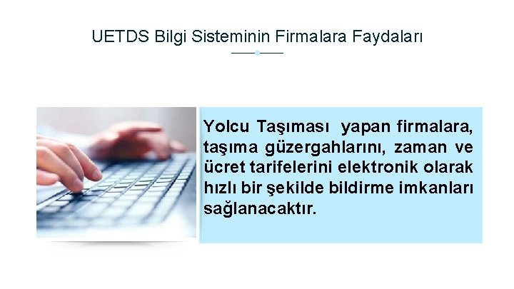 UETDS Bilgi Sisteminin Firmalara Faydaları Yolcu Taşıması yapan firmalara, taşıma güzergahlarını, zaman ve ücret