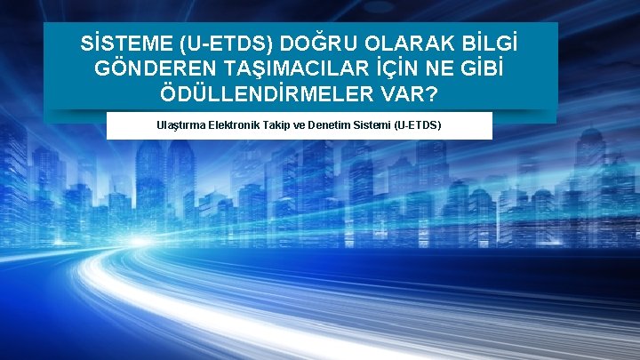 SİSTEME (U-ETDS) DOĞRU OLARAK BİLGİ GÖNDEREN TAŞIMACILAR İÇİN NE GİBİ ÖDÜLLENDİRMELER VAR? Ulaştırma Elektronik