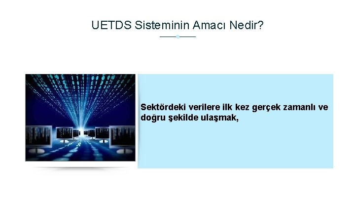 UETDS Sisteminin Amacı Nedir? Sektördeki verilere ilk kez gerçek zamanlı ve doğru şekilde ulaşmak,