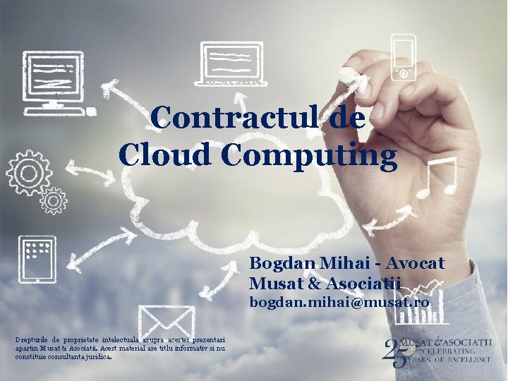 Contractul de Cloud Computing Bogdan Mihai - Avocat Musat & Asociatii bogdan. mihai@musat. ro