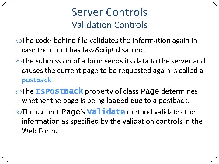 Server Controls Validation Controls The code-behind file validates the information again in case the