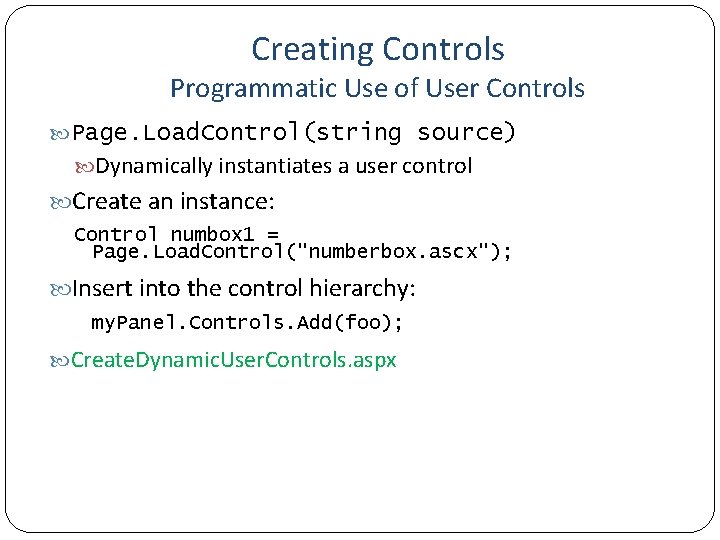 Creating Controls Programmatic Use of User Controls Page. Load. Control(string source) Dynamically instantiates a