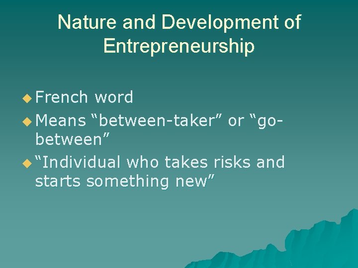 Nature and Development of Entrepreneurship u French word u Means “between-taker” or “gobetween” u