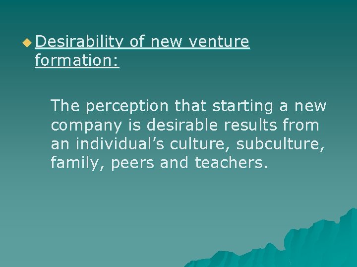 u Desirability formation: of new venture The perception that starting a new company is