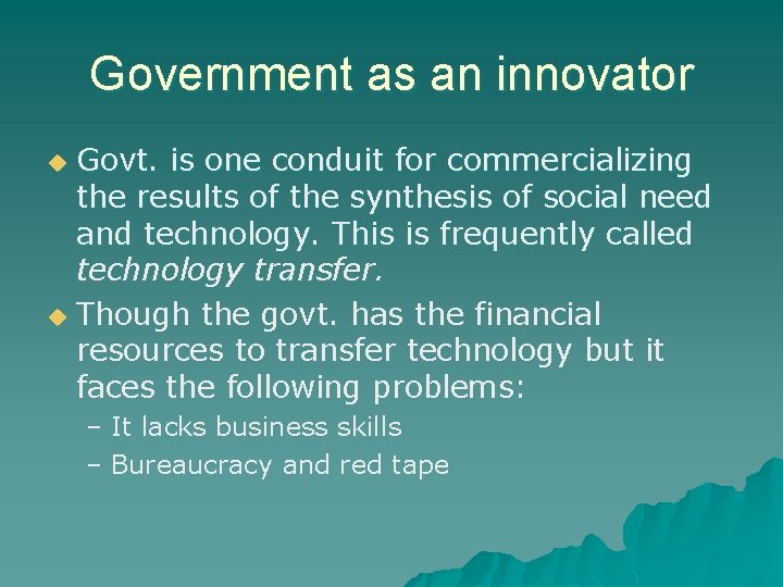 Government as an innovator Govt. is one conduit for commercializing the results of the