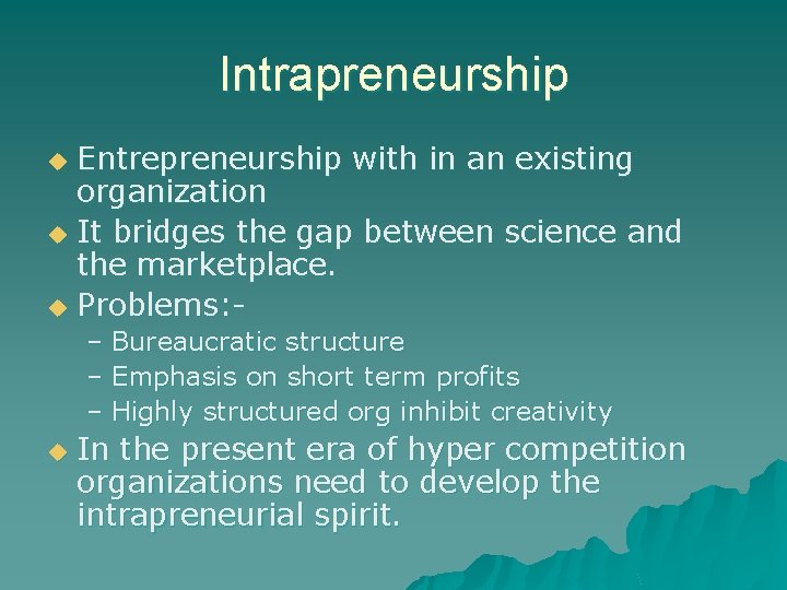 Intrapreneurship Entrepreneurship with in an existing organization u It bridges the gap between science