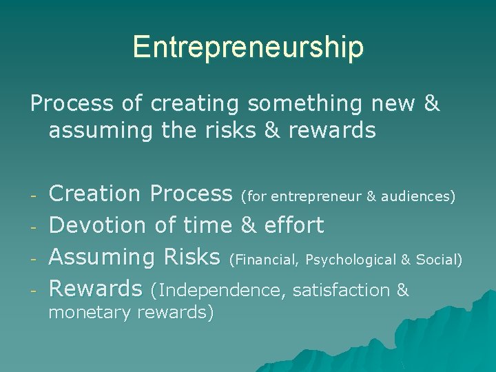 Entrepreneurship Process of creating something new & assuming the risks & rewards - Creation