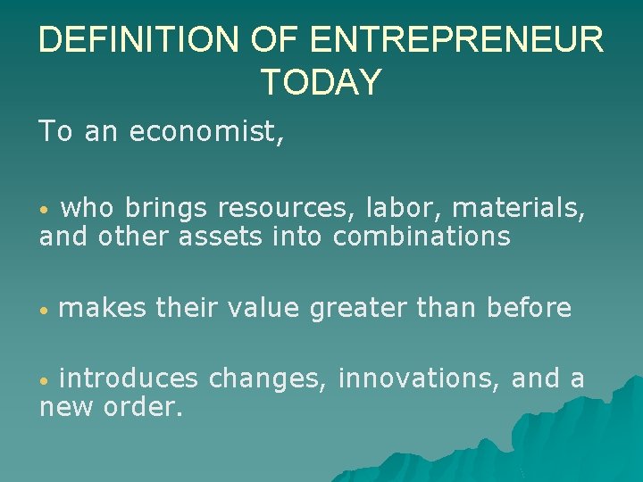 DEFINITION OF ENTREPRENEUR TODAY To an economist, who brings resources, labor, materials, and other