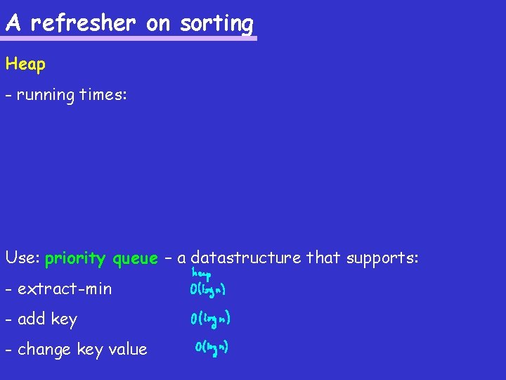 A refresher on sorting Heap - running times: Use: priority queue – a datastructure