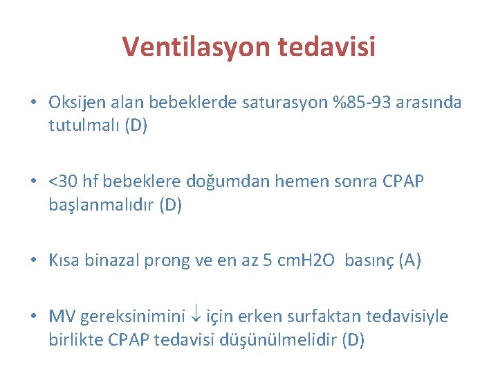 Ventilasyon tedavisi • Oksijen alan bebeklerde saturasyon %85 -93 arasında tutulmalı (D) • <30