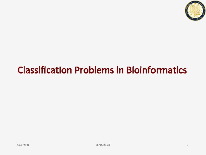 Classification Problems in Bioinformatics 12/8/2020 Bafna/Ideker 1 