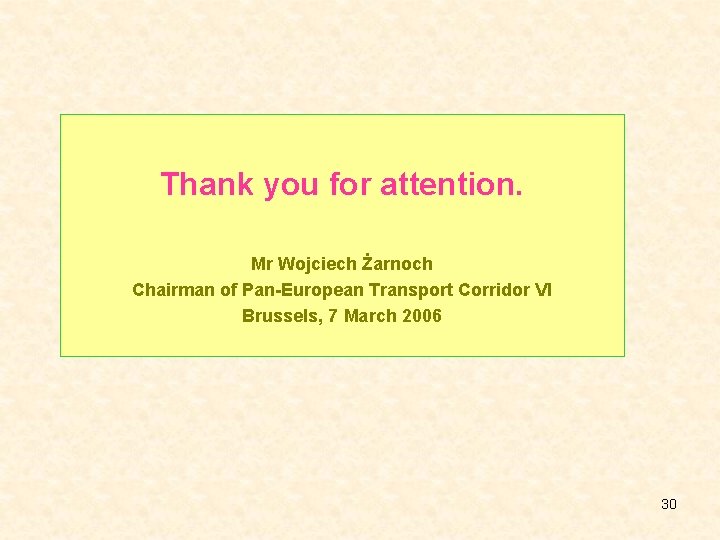 Thank you for attention. Mr Wojciech Żarnoch Chairman of Pan-European Transport Corridor VI Brussels,