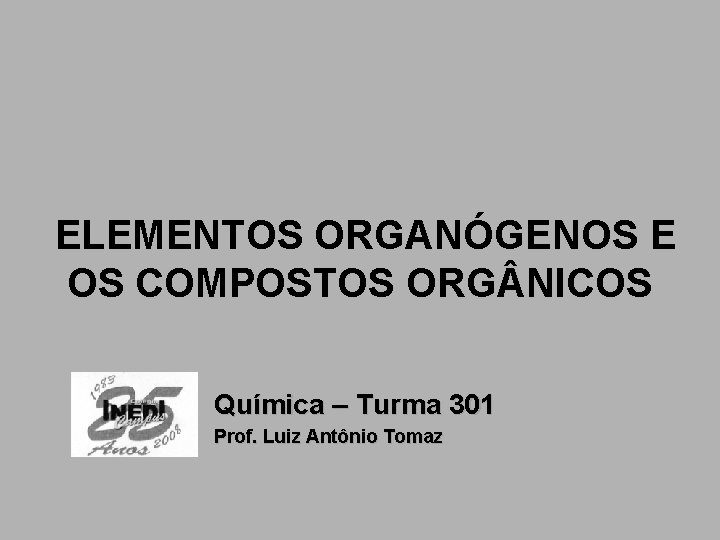 ELEMENTOS ORGANÓGENOS E OS COMPOSTOS ORG NICOS Química – Turma 301 Prof. Luiz Antônio ELEMENTOS ORGANÓGENOS E OS COMPOSTOS ORG NICOS Química – Turma 301 Prof. Luiz Antônio