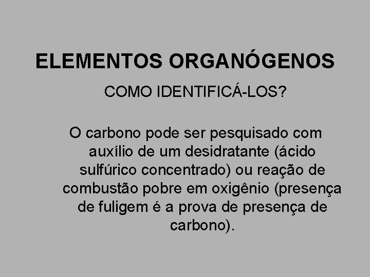 ELEMENTOS ORGANÓGENOS COMO IDENTIFICÁ-LOS? O carbono pode ser pesquisado com auxílio de um desidratante ELEMENTOS ORGANÓGENOS COMO IDENTIFICÁ-LOS? O carbono pode ser pesquisado com auxílio de um desidratante
