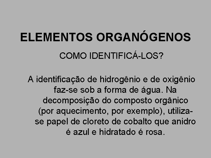ELEMENTOS ORGANÓGENOS COMO IDENTIFICÁ-LOS? A identificação de hidrogênio e de oxigênio faz-se sob a ELEMENTOS ORGANÓGENOS COMO IDENTIFICÁ-LOS? A identificação de hidrogênio e de oxigênio faz-se sob a