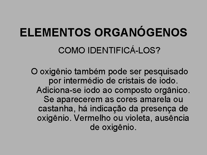 ELEMENTOS ORGANÓGENOS COMO IDENTIFICÁ-LOS? O oxigênio também pode ser pesquisado por intermédio de cristais ELEMENTOS ORGANÓGENOS COMO IDENTIFICÁ-LOS? O oxigênio também pode ser pesquisado por intermédio de cristais