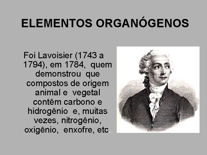 ELEMENTOS ORGANÓGENOS Foi Lavoisier (1743 a 1794), em 1784, quem demonstrou que compostos de ELEMENTOS ORGANÓGENOS Foi Lavoisier (1743 a 1794), em 1784, quem demonstrou que compostos de