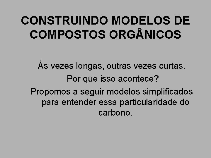 CONSTRUINDO MODELOS DE COMPOSTOS ORG NICOS Às vezes longas, outras vezes curtas. Por que CONSTRUINDO MODELOS DE COMPOSTOS ORG NICOS Às vezes longas, outras vezes curtas. Por que