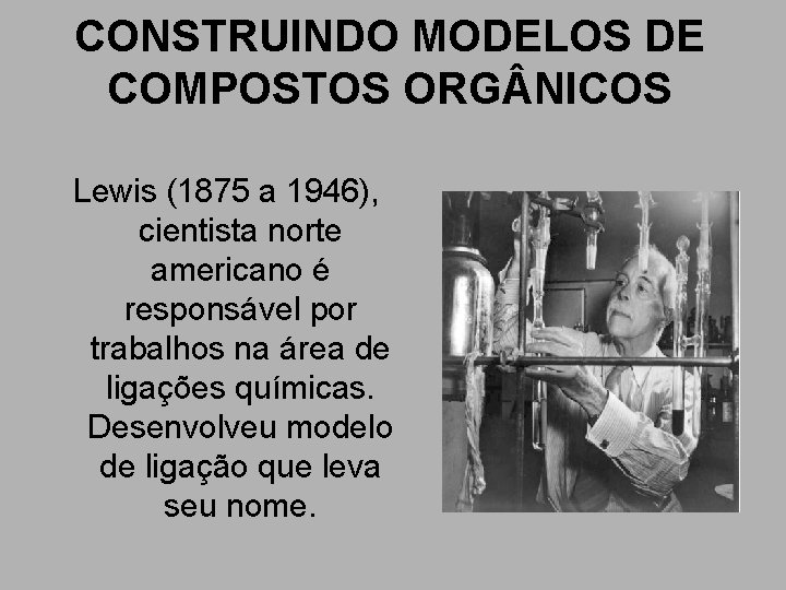 CONSTRUINDO MODELOS DE COMPOSTOS ORG NICOS Lewis (1875 a 1946), cientista norte americano é CONSTRUINDO MODELOS DE COMPOSTOS ORG NICOS Lewis (1875 a 1946), cientista norte americano é