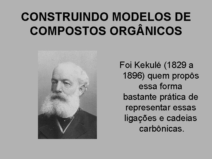 CONSTRUINDO MODELOS DE COMPOSTOS ORG NICOS Foi Kekulé (1829 a 1896) quem propôs essa CONSTRUINDO MODELOS DE COMPOSTOS ORG NICOS Foi Kekulé (1829 a 1896) quem propôs essa