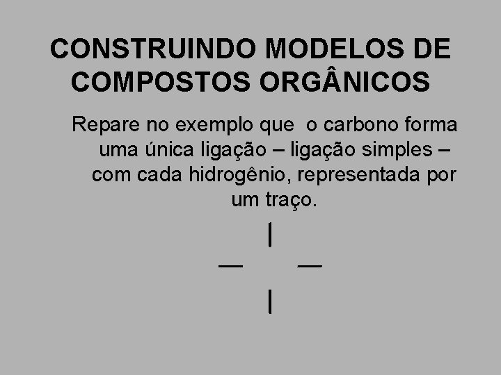 CONSTRUINDO MODELOS DE COMPOSTOS ORG NICOS Repare no exemplo que o carbono forma uma CONSTRUINDO MODELOS DE COMPOSTOS ORG NICOS Repare no exemplo que o carbono forma uma