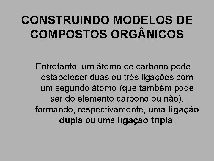 CONSTRUINDO MODELOS DE COMPOSTOS ORG NICOS Entretanto, um átomo de carbono pode estabelecer duas CONSTRUINDO MODELOS DE COMPOSTOS ORG NICOS Entretanto, um átomo de carbono pode estabelecer duas
