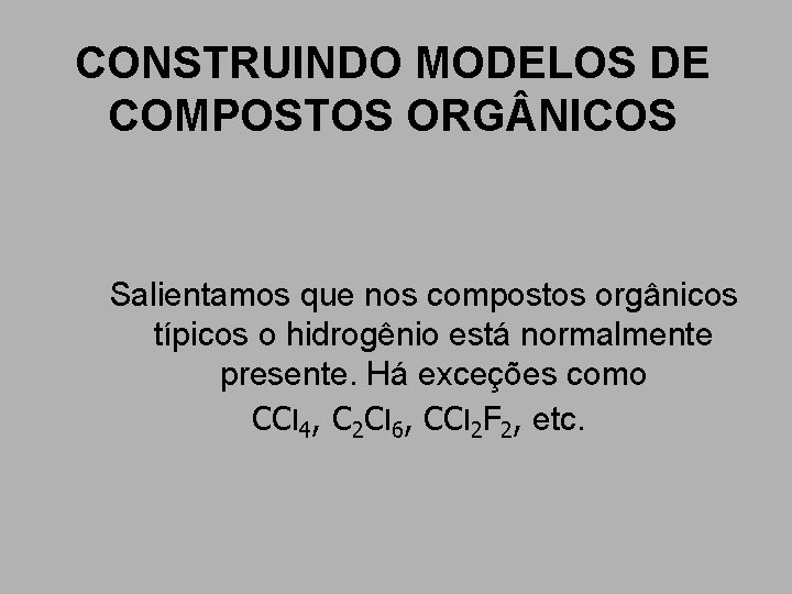 CONSTRUINDO MODELOS DE COMPOSTOS ORG NICOS Salientamos que nos compostos orgânicos típicos o hidrogênio CONSTRUINDO MODELOS DE COMPOSTOS ORG NICOS Salientamos que nos compostos orgânicos típicos o hidrogênio