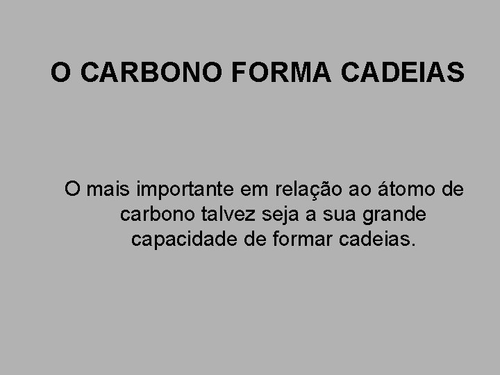 O CARBONO FORMA CADEIAS O mais importante em relação ao átomo de carbono talvez O CARBONO FORMA CADEIAS O mais importante em relação ao átomo de carbono talvez
