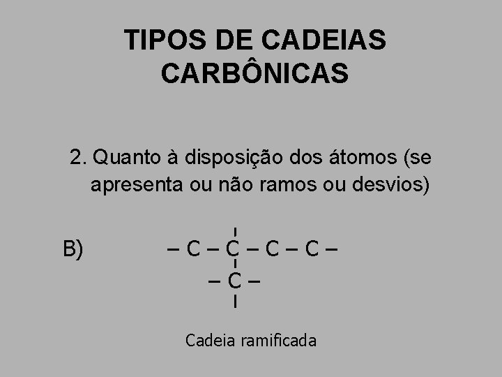 TIPOS DE CADEIAS CARBÔNICAS 2. Quanto à disposição dos átomos (se apresenta ou não TIPOS DE CADEIAS CARBÔNICAS 2. Quanto à disposição dos átomos (se apresenta ou não