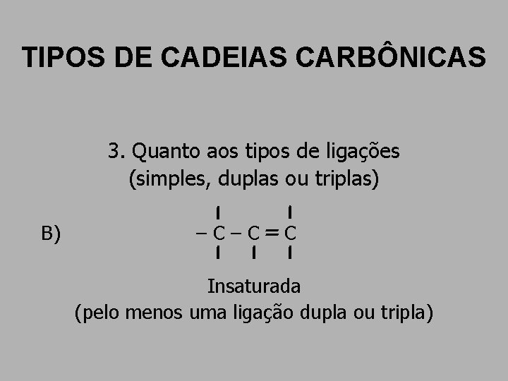 TIPOS DE CADEIAS CARBÔNICAS 3. Quanto aos tipos de ligações (simples, duplas ou triplas) TIPOS DE CADEIAS CARBÔNICAS 3. Quanto aos tipos de ligações (simples, duplas ou triplas)