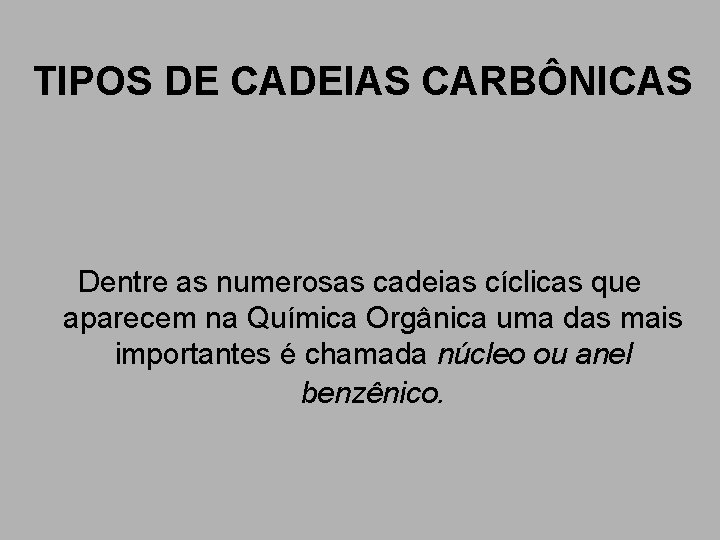 TIPOS DE CADEIAS CARBÔNICAS Dentre as numerosas cadeias cíclicas que aparecem na Química Orgânica TIPOS DE CADEIAS CARBÔNICAS Dentre as numerosas cadeias cíclicas que aparecem na Química Orgânica