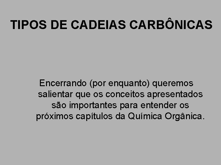 TIPOS DE CADEIAS CARBÔNICAS Encerrando (por enquanto) queremos salientar que os conceitos apresentados são TIPOS DE CADEIAS CARBÔNICAS Encerrando (por enquanto) queremos salientar que os conceitos apresentados são