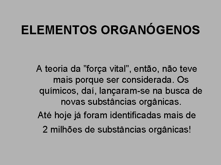 ELEMENTOS ORGANÓGENOS A teoria da ”força vital”, então, não teve mais porque ser considerada. ELEMENTOS ORGANÓGENOS A teoria da ”força vital”, então, não teve mais porque ser considerada.