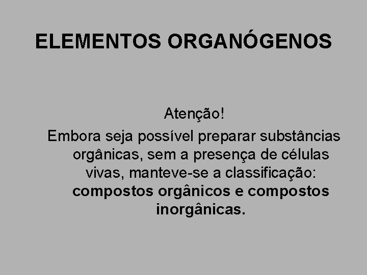 ELEMENTOS ORGANÓGENOS Atenção! Embora seja possível preparar substâncias orgânicas, sem a presença de células ELEMENTOS ORGANÓGENOS Atenção! Embora seja possível preparar substâncias orgânicas, sem a presença de células