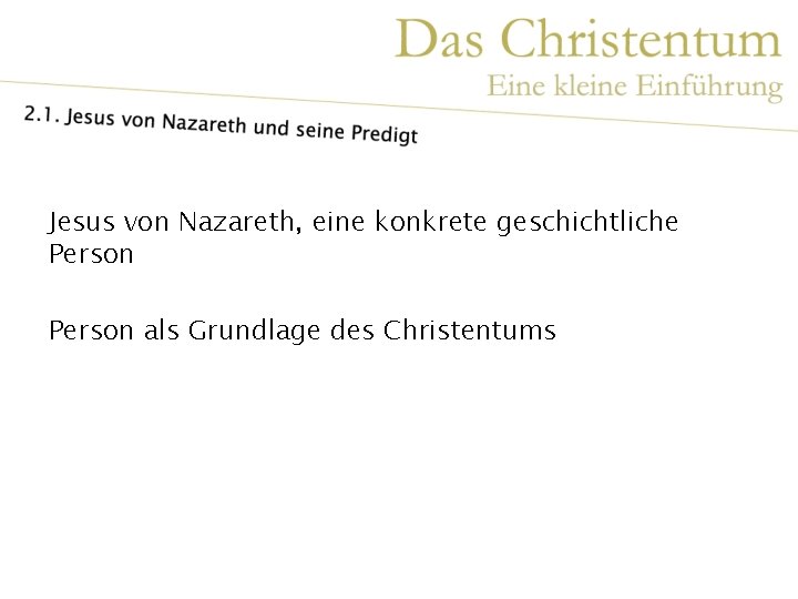 Jesus von Nazareth, eine konkrete geschichtliche Person als Grundlage des Christentums 