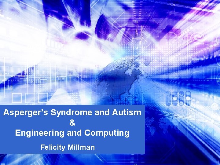Asperger’s Syndrome and Autism & Engineering and Computing Felicity Millman 