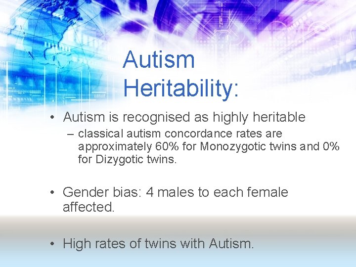Autism Heritability: • Autism is recognised as highly heritable – classical autism concordance rates