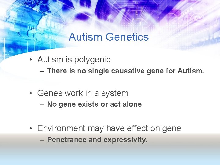 Autism Genetics • Autism is polygenic. – There is no single causative gene for
