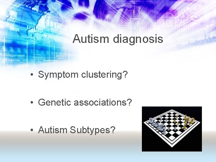 Autism diagnosis • Symptom clustering? • Genetic associations? • Autism Subtypes? 