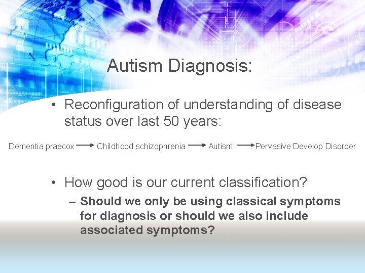 Autism Diagnosis: • Reconfiguration of understanding of disease status over last 50 years: Dementia