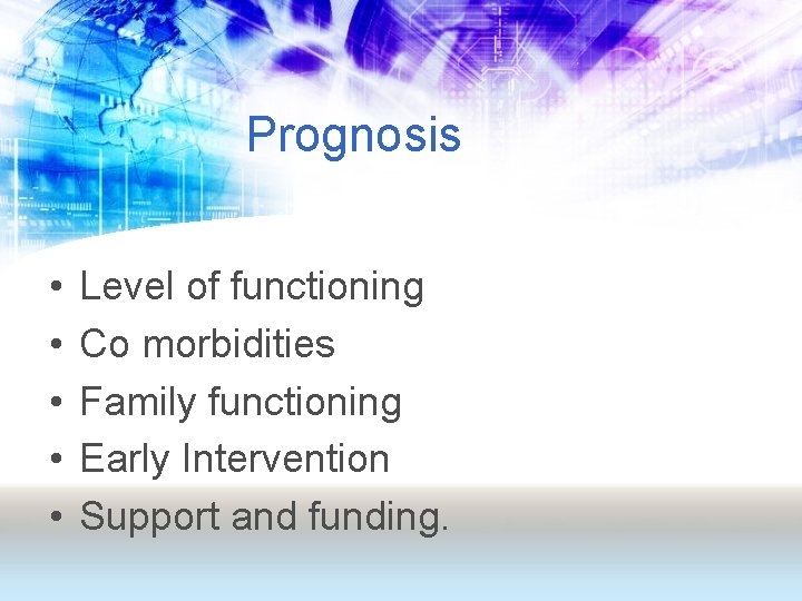 Prognosis • • • Level of functioning Co morbidities Family functioning Early Intervention Support