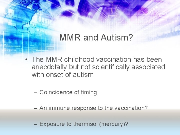MMR and Autism? • The MMR childhood vaccination has been anecdotally but not scientifically