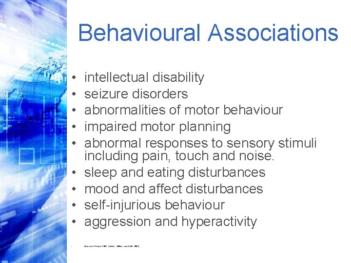 Behavioural Associations • • • intellectual disability seizure disorders abnormalities of motor behaviour impaired