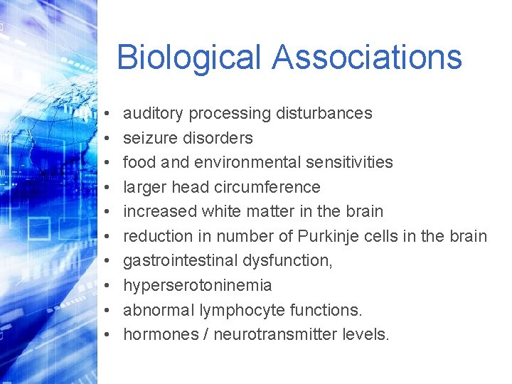 Biological Associations • • • auditory processing disturbances seizure disorders food and environmental sensitivities