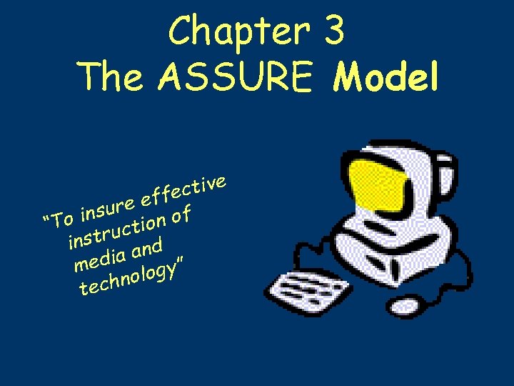 Chapter 3 The ASSURE Model e v i t c e f f e