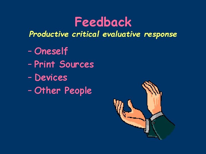 Feedback Productive critical evaluative response – Oneself – Print Sources – Devices – Other