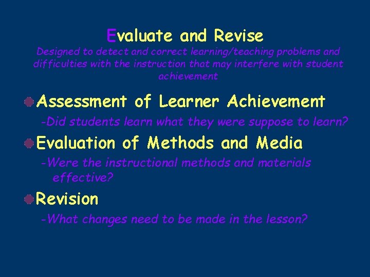 Evaluate and Revise Designed to detect and correct learning/teaching problems and difficulties with the