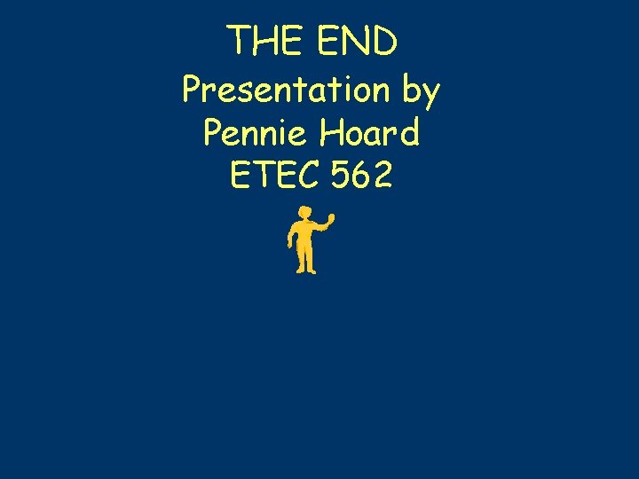 THE END Presentation by Pennie Hoard ETEC 562 